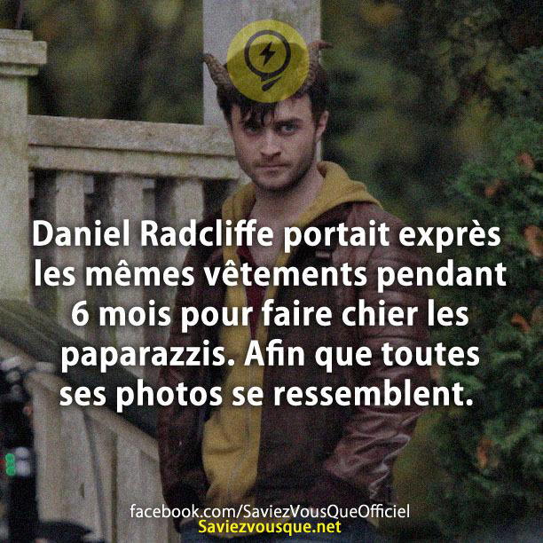 Daniel Radcliffe portait exprès les mêmes vêtements pendant 6 mois pour faire chier les paparazzis. Afin que toutes ses photos se ressemblent.
