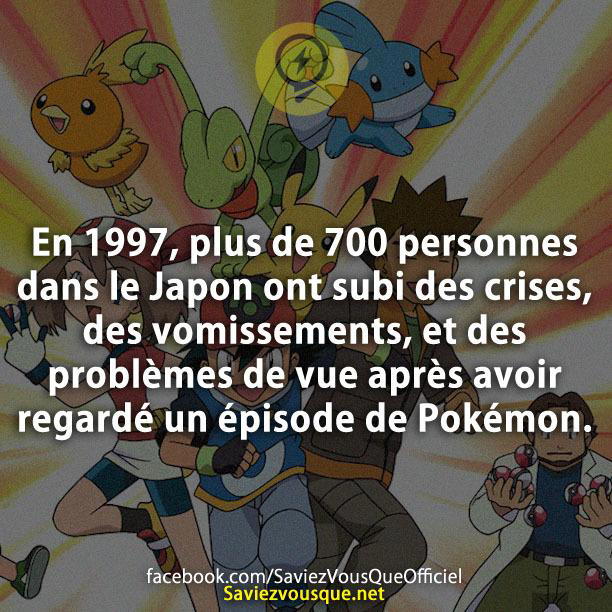 En 1997, plus de 700 personnes dans le Japon ont subi des crises, des vomissements, et des problèmes de vue après avoir regardé un épisode de Pokémon.