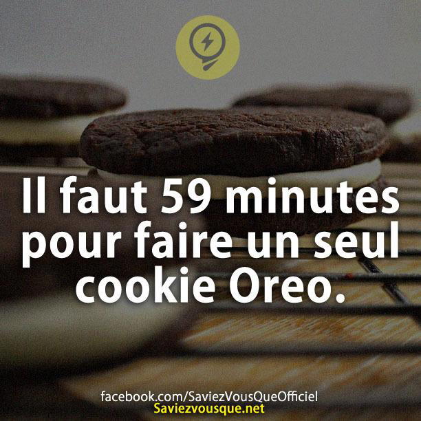 Il faut 59 minutes pour faire un seul cookie Oreo.