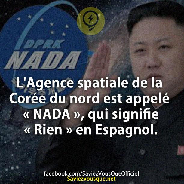 L’Agence spatiale de la Corée du nord est appelé « NADA », qui signifie  « Rien » en Espagnol.