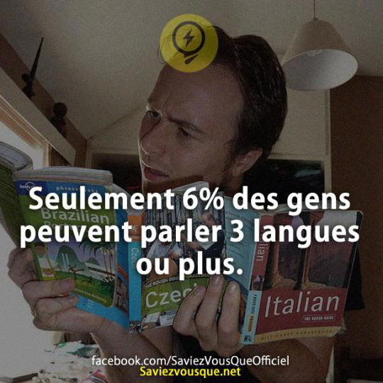 Seulement 6% des gens peuvent parler 3 langues ou plus.