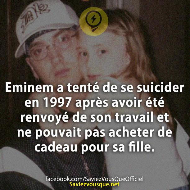Eminem a tenté de se suicider en 1997 après avoir été renvoyé de son travail et ne pouvait pas acheter de cadeau pour sa fille.