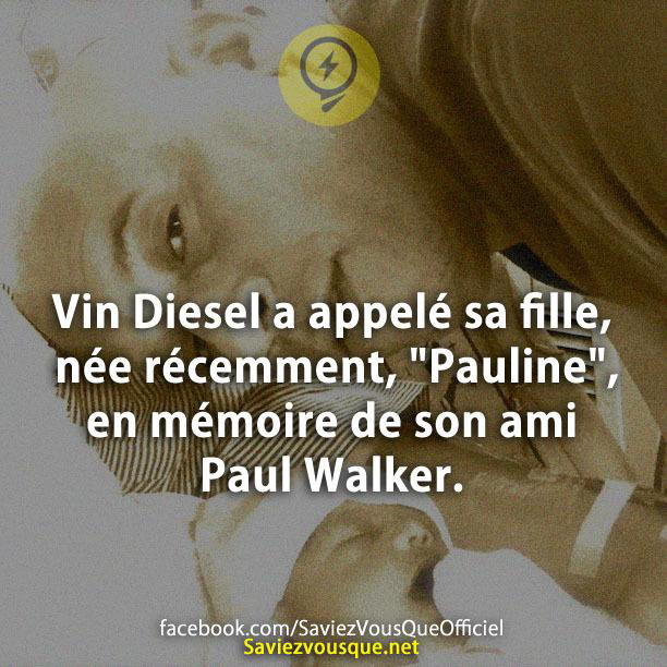 Vin Diesel a appelé sa fille, née récemment, « Pauline », en mémoire de son ami Paul Walker.