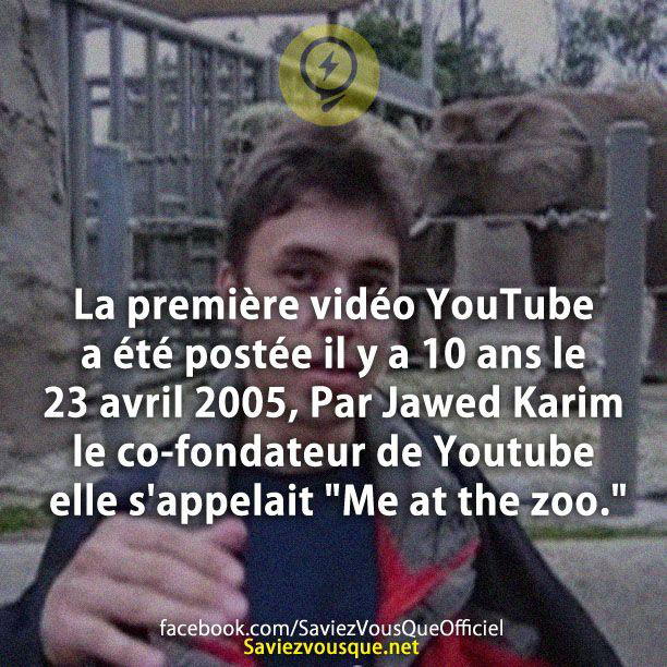La première vidéo YouTube a été postée il y a 10 ans le 23 avril 2005, Par Jawed Karim le co-fondateur de Youtube elle s’appelait « Me at the zoo. »