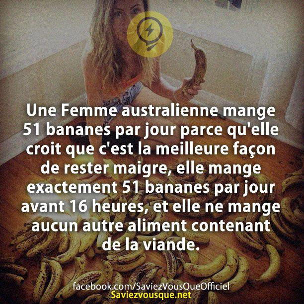 Une Femme australienne mange 51 bananes par jour parce qu’elle croit que c’est la meilleure façon de rester maigre, elle mange exactement 51 bananes par jour avant 16 heures, et elle ne mange aucun autre aliment contenant de la viande.