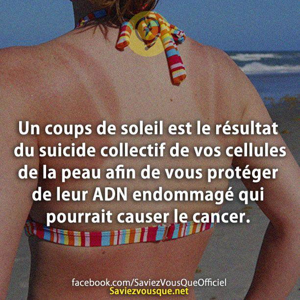 Un coups de soleil est le résultat du suicide collectif de vos cellules de la peau afin de vous protéger de leur ADN endommagé qui pourrait causer le cancer.