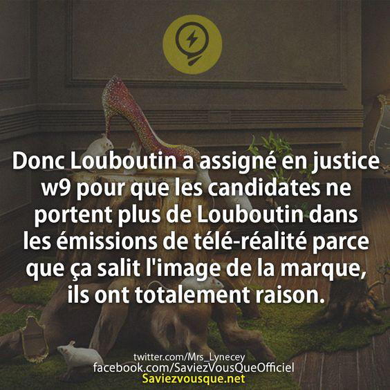 Donc Louboutin a assigné en justice w9 pour que les candidates ne portent plus de Louboutin dans les émissions de télé-réalité parce que ça salit l’image de la marque, ils ont totalement raison.