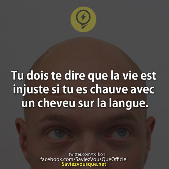  Tu dois te dire que la vie est injuste si tu es chauve avec un cheveu sur la langue.Saviez