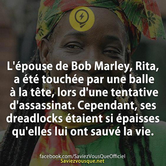 L’épouse de Bob Marley, Rita, a été touchée par une balle à la tête, lors d’une tentative d’assassinat. Cependant, ses dreadlocks étaient si épaisses qu’elles lui ont sauvé la vie.