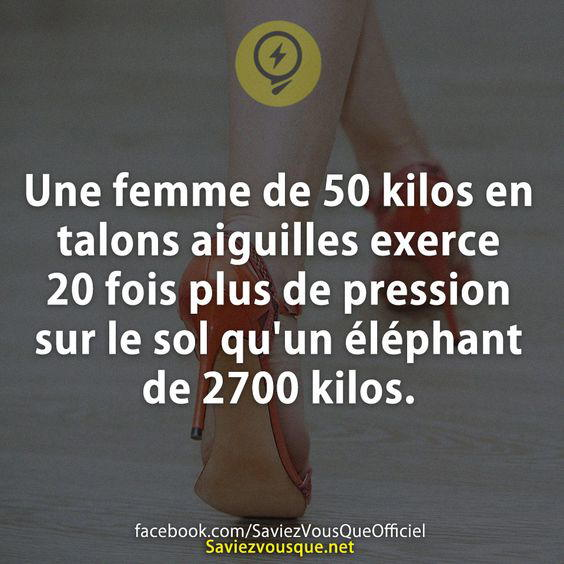 Une femme de 50 kilos en talons aiguilles exerce  20 fois plus de pression  sur le sol qu’un éléphant  de 2700 kilos.